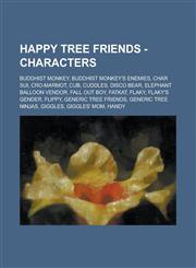 Happy Tree Friends - Characters Buddhist Monkey, Buddhist Monkey's Enemies, Char Sui, Cro-Marmot, Cub, Cuddles, Disco Bear, Elephant Balloon Vendor, Fall Out Boy, FatKat, Flaky, Flaky's Gender, Flippy, Generic Tree Friends, Generic Tree Ninjas, Giggles,,1234663325,9781234663322