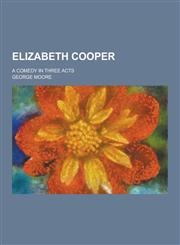 Elizabeth Cooper; A Comedy in Three Acts,1230417613,9781230417615