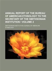 Annual Report of the Bureau of American Ethnology to the Secretary of the Smithsonian Institution (Volume 2),1153884070,9781153884075