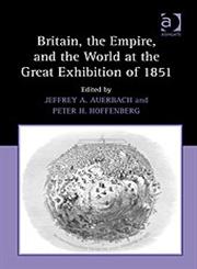 Britain, the Empire, and the World at the Great Exhibition of 1851,0754662411,9780754662419
