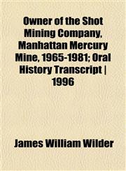 Owner of the Shot Mining Company, Manhattan Mercury Mine, 1965-1981; Oral History Transcript | 1996,1152477463,9781152477469