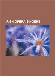 Irish Opera Singers Allan James Foley, Ann Murray, Barton McGuckin, Bernadette Greevy, Dermot Troy, Frank Patterson, Frank Ryan (Tenor), H,115612848X,9781156128480