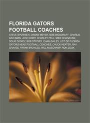 Florida Gators football coaches Steve Spurrier, Urban Meyer, Bob Woodruff, Charlie Bachman, Josh Cody, Charley Pell, Mike Shanahan,1155351614,9781155351612