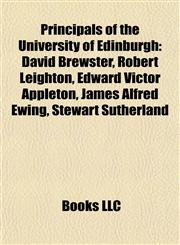 Principals of the University of Edinburgh David Brewster, Robert Leighton, Edward Victor Appleton, James Alfred Ewing, Stewart Sutherland,115563943X,9781155639437