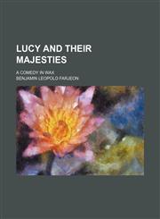 Lucy and Their Majesties; a comedy in wax,1150224851,9781150224850
