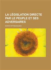 La Legislation Directe Par Le Peuple Et Ses Adversaires,1236091787,9781236091789
