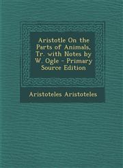 Aristotle on the Parts of Animals, Tr. with Notes by W. Ogle - Primary Source Edition,1293811610,9781293811610