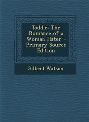 Toddie The Romance of a Woman Hater - Primary Source Edition,1294141244,9781294141242