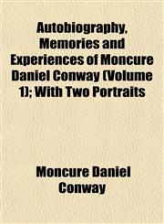 Autobiography, Memories and Experiences of Moncure Daniel Conway (Volume 1); With Two Portraits,1152004549,9781152004542