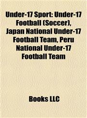 Under-17 Sport Under-17 Football (Soccer), Japan National Under-17 Football Team, Peru National Under-17 Football Team,1157971059,9781157971054