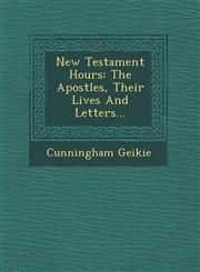 New Testament Hours The Apostles, Their Lives And Letters...,1249951941,9781249951940