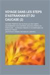 Voyage Dans Les Steps D'Astrakhan Et Du Caucase; Histoire Primitive Des Peuples Qui Ont Habite Anciennement Ces Contrees. Nouveau Periple Du Pont-Euxi,1154794393,9781154794397