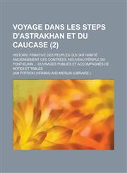 Voyage Dans Les Steps D'Astrakhan Et Du Caucase; Histoire Primitive Des Peuples Qui Ont Habite Anciennement Ces Contrees. Nouveau Periple Du Pont-Euxi,1154794393,9781154794397
