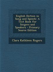 English Diction in Song and Speech A Text Book for Singers and Speakers - Primary Source Edition,1294684299,9781294684299
