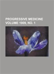 Progressive Medicine Volume 1909, no. 1,1234264714,9781234264710