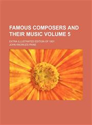 Famous composers and their music Volume 5; Extra illustrated edition of 1901,123124030X,9781231240304