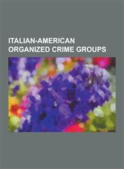 Italian-American Organized Crime Groups American Mafia, Italian American Gangs, Murder, Inc., Bugsy Siegel, Meyer Lansky, Johnny Dio, Italian America,1230598707,9781230598703