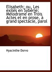 Elisabeth; ou, Les exilés en Sybérie; Mélodrame en Trois Actes et en prose, à grand spectacle, parol,1113995572,9781113995575