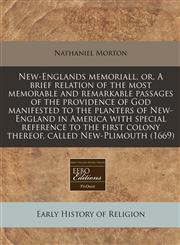 New-Englands memoriall, or, A brief relation of the most memorable and remarkable passages of the providence of God manifested to the planters of New-England in America with special reference to the first colony thereof, called New-Plimouth (1669),124085868X,9781240858682