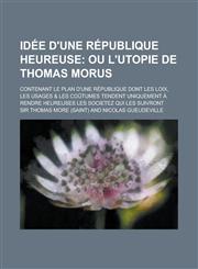 Idee D'Une Republique Heureuse; Contenant Le Plan D'Une Republique Dont Les Loix, Les Usages & Les Coutumes Tendent Uniquement a Rendre Heureuses Les,1153544067,9781153544061