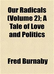 Our Radicals (Volume 2); A Tale of Love and Politics,1153075342,9781153075343