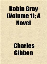 Robin Gray (Volume 1); A Novel,1153137631,9781153137638