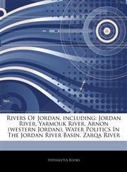 Articles On Rivers Of Jordan, including Jordan River, Yarmouk River, Arnon (western Jordan), Water Politics In The Jordan River Basin, Zarqa River,1243067756,9781243067753