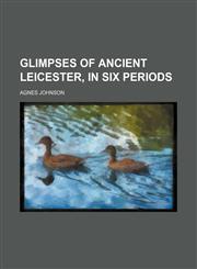 Glimpses of ancient Leicester, in six periods,1150772735,9781150772733