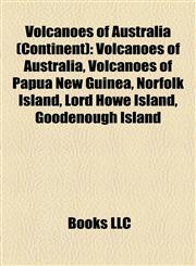 Volcanoes of Australia (Continent) Volcanoes of Australia, Volcanoes of Papua New Guinea, Norfolk Island, Lord Howe Island, Goodenough Island,1158129769,9781158129768