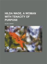 Hilda Wade, a Woman with Tenacity of Purpose,1153627280,9781153627283