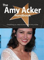 The Amy Acker Handbook - Everything You Need to Know about Amy Acker,1486476988,9781486476985