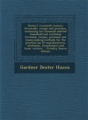 Henley's Twentieth Century Forrmulas, Recipes and Processes, Containing Ten Thousand Selected Household and Workshop Formulas, Recipes, Processes and,1295885468,9781295885466
