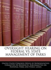 OVERSIGHT HEARING ON FEDERAL VS. STATE MANAGEMENT OF PARKS,1240445180,9781240445189