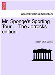 Mr. Sponge's Sporting Tour ... The Jorrocks edition.,1241365962,9781241365967