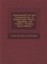 International Civil and Commercial Law As Founded Upon Theory, Legislation, and Practice - Primary Source Edition,1294011537,9781294011538