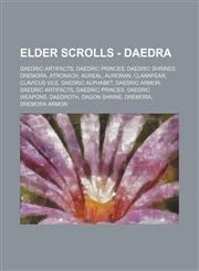 Elder Scrolls - Daedra Daedric Artifacts, Daedric Princes, Daedric Shrines, Dremora, Atronach, Aureal, Auroran, Clannfear, Clavicus Vile, Daedric alphabet, Daedric armor, Daedric Artifacts, Daedric Princes, Daedric weapons, Daedroth, Dagon Shrine, Dremor,1234826402,9781234826406