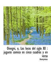 Oinegni, o, Los locos del siglo XX juguete cómico en cinco cuadros y en verso,1115987615,9781115987615