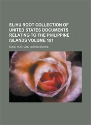 Elihu Root Collection of United States Documents Relating to the Philippine Islands Volume 181,123416955X,9781234169558