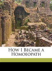 How I Became a Homoeopath,1149698284,9781149698280