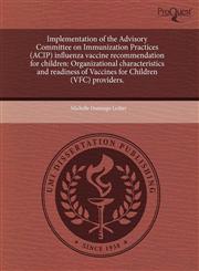 Implementation of the Advisory Committee on Immunization Practices (ACIP) influenza vaccine recommendation for children Organizational characteristics and readiness of Vaccines for Children (VFC) providers.,124377083X,9781243770837