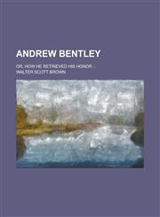 Andrew Bentley; Or, How He Retrieved His Honor ...,1236972295,9781236972293