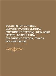Bulletin [of Cornell University Agricultural Experiment Station] | New York (State). Agricultural Experiment Station, Ithaca Volume 326-339,1130980952,9781130980950