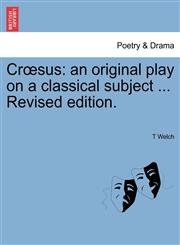 Crœsus an original play on a classical subject ... Revised edition.,1241064571,9781241064570