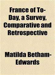 France of To-Day, a Survey, Comparative and Retrospective,1152247182,9781152247185