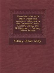 Household tales with other traditional remains collection in the Counties of York, Lincoln, Derby, and Nottingham  - Primary Source Edition,1295235986,9781295235988