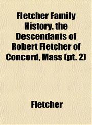 Fletcher Family History. the Descendants of Robert Fletcher of Concord, Mass (pt. 2),1152463691,9781152463691