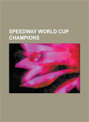 Speedway World Cup Champions Adrian Miedzi Ski, Andreas Jonsson, Antonio Lindback, Australia National Speedway Team, Bjarne Pedersen, Charlie Gjedd,1157528155,9781157528159