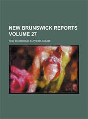 New Brunswick reports Volume 27,1153981521,9781153981521