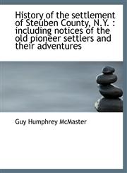 History of the settlement of Steuben County, N.Y. including notices of the old pioneer settlers an,1115555138,9781115555135