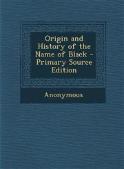 Origin and History of the Name of Black - Primary Source Edition,1294262092,9781294262091